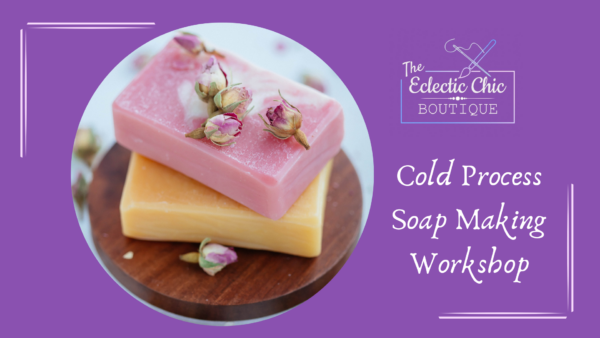 Cold Process Soap Making Workshop - The Eclectic Chic Boutique