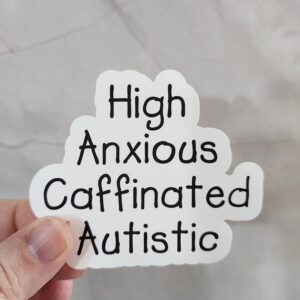 High Anxious Caffeinated Autistic Vinyl Sticker 3"