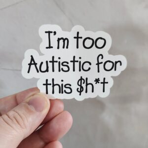 I'm Too Autistic For This Sh*t Vinyl Sticker 3"